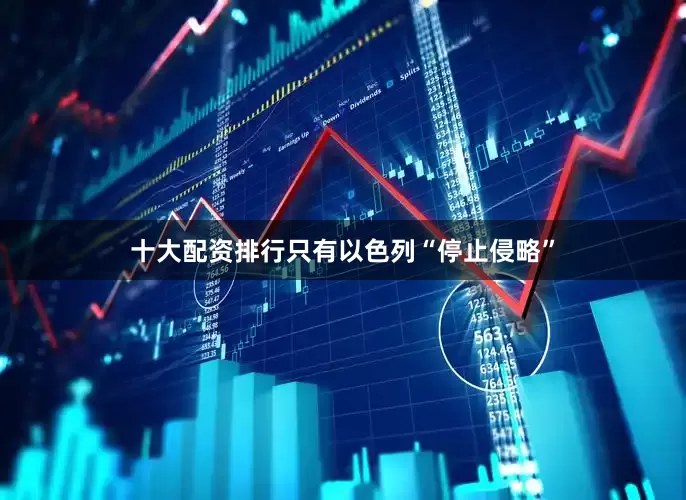 十大配资排行只有以色列“停止侵略”