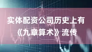 实体配资公司历史上有《九章算术》流传