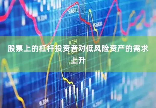 股票上的杠杆投资者对低风险资产的需求上升