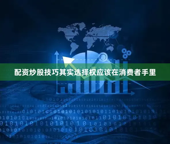 配资炒股技巧其实选择权应该在消费者手里