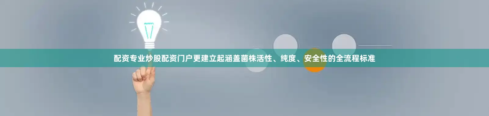 配资专业炒股配资门户更建立起涵盖菌株活性、纯度、安全性的全流程标准