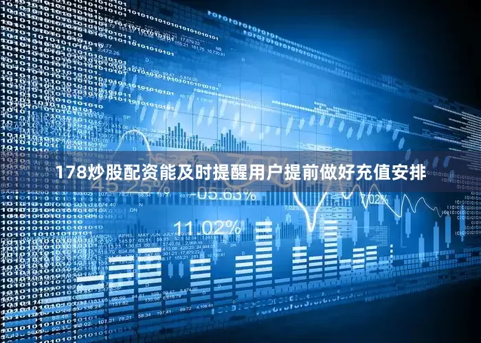 178炒股配资能及时提醒用户提前做好充值安排